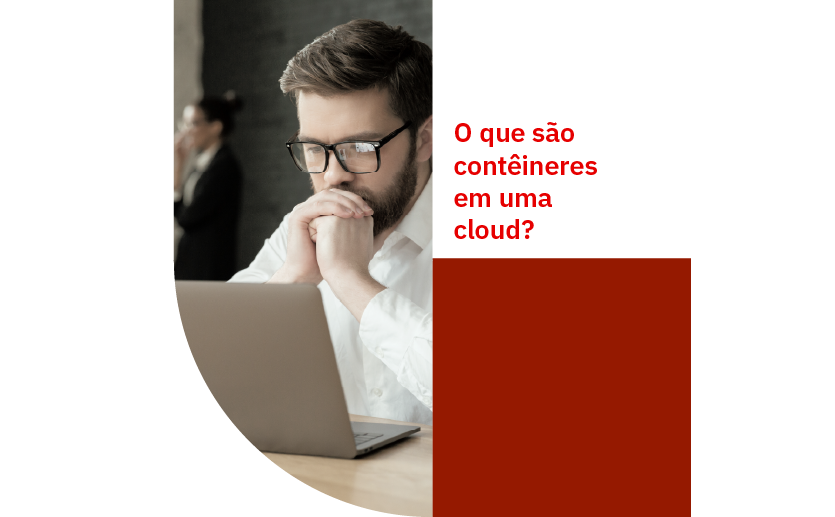 Imagem de homem pensativo a frente de um laptop dentro do grafismo da RTM com a pegunta escrita ao lado: "O que são contêineres em uma cloud?"