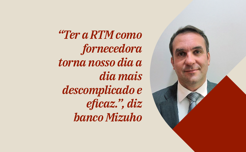 “Ter a RTM como fornecedora torna nosso dia a dia mais descomplicado e eficaz”, diz banco Mizuho